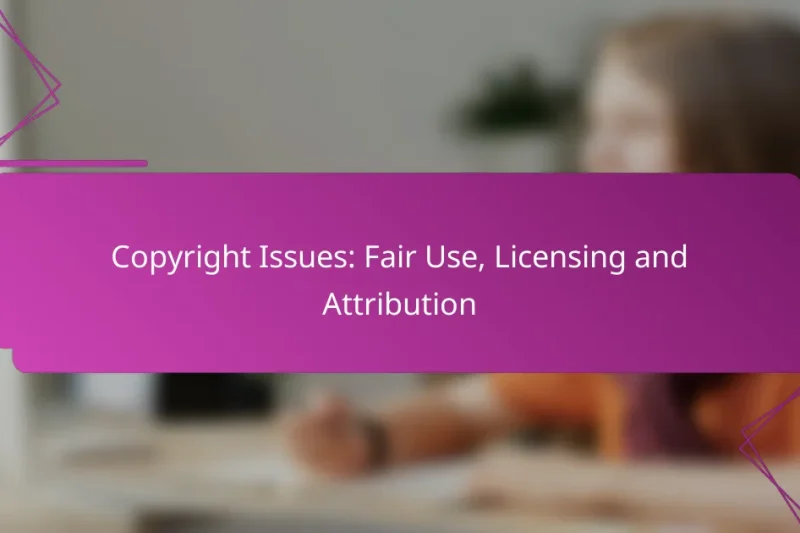 Copyright Issues: Fair Use, Licensing and Attribution