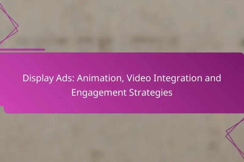 Display Ads: Animation, Video Integration and Engagement Strategies
