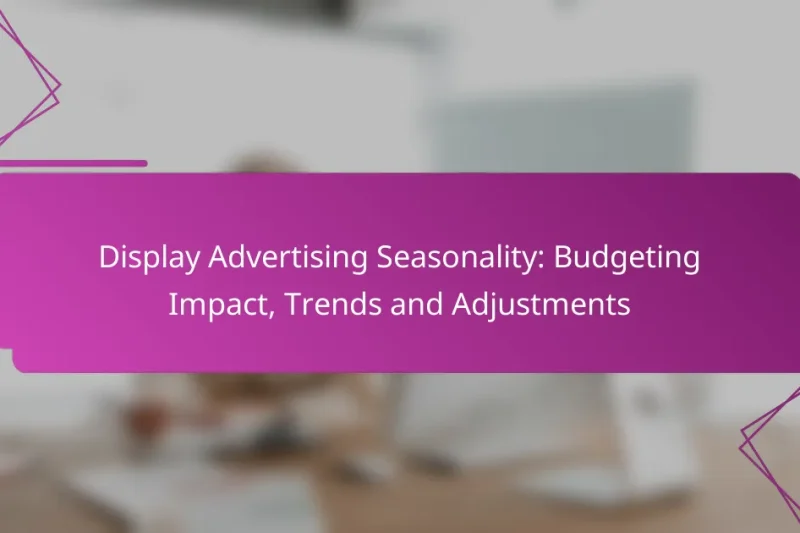 Display Advertising Seasonality: Budgeting Impact, Trends and Adjustments