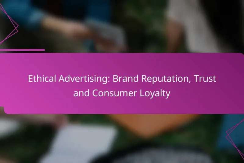Ethical Advertising: Brand Reputation, Trust and Consumer Loyalty