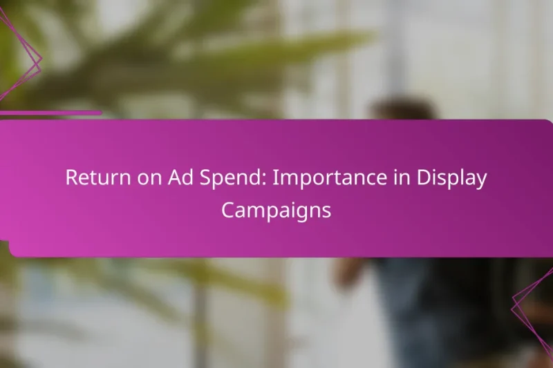 Return on Ad Spend: Importance in Display Campaigns