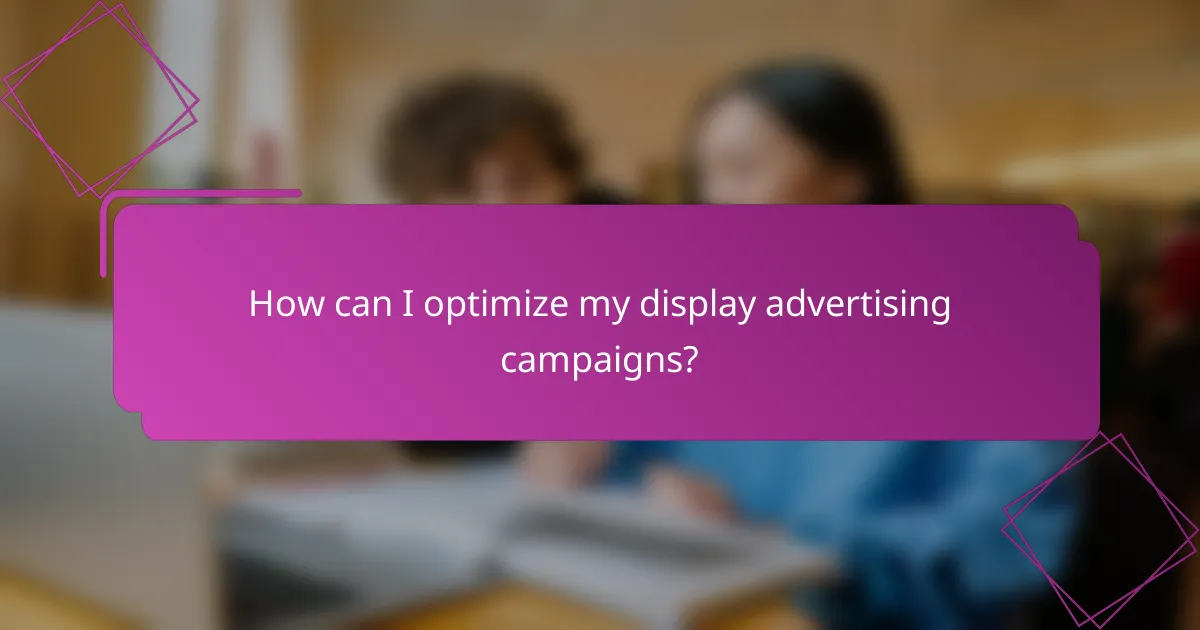 How can I optimize my display advertising campaigns?