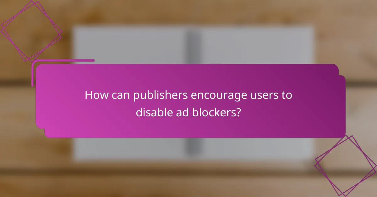 How can publishers encourage users to disable ad blockers?