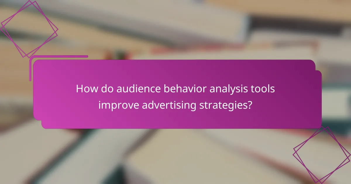 How do audience behavior analysis tools improve advertising strategies?
