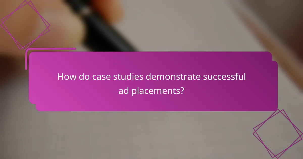 How do case studies demonstrate successful ad placements?