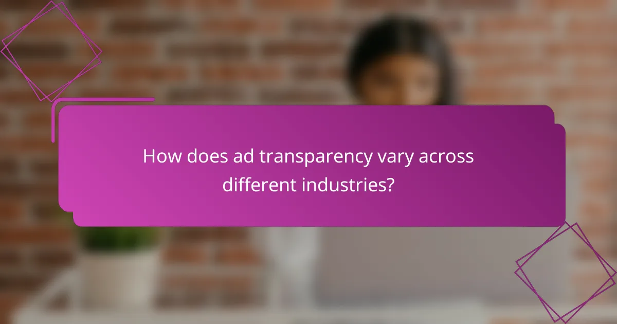 How does ad transparency vary across different industries?
