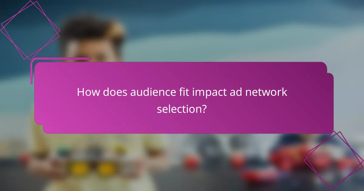 How does audience fit impact ad network selection?