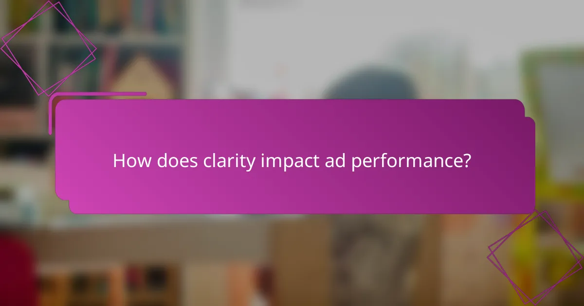 How does clarity impact ad performance?