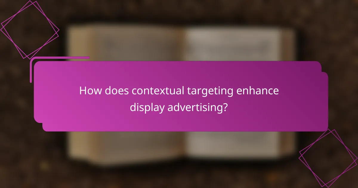 How does contextual targeting enhance display advertising?