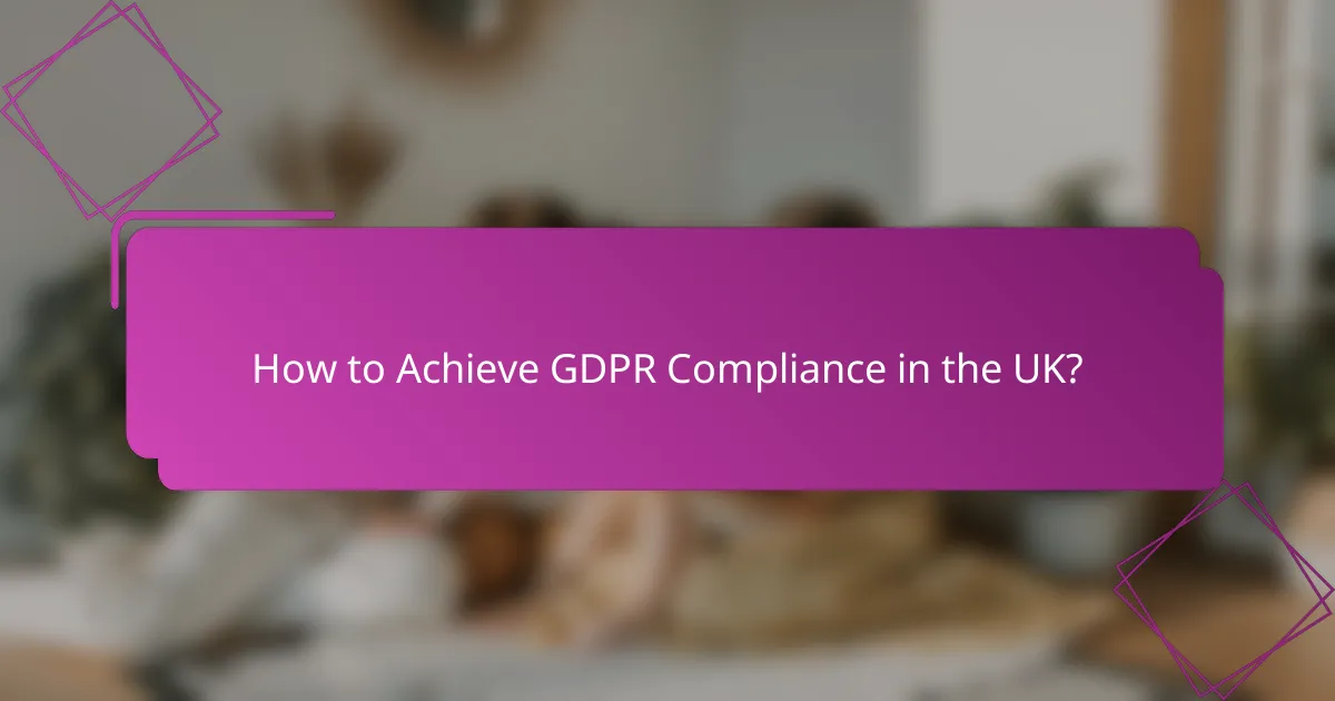 How to Achieve GDPR Compliance in the UK?