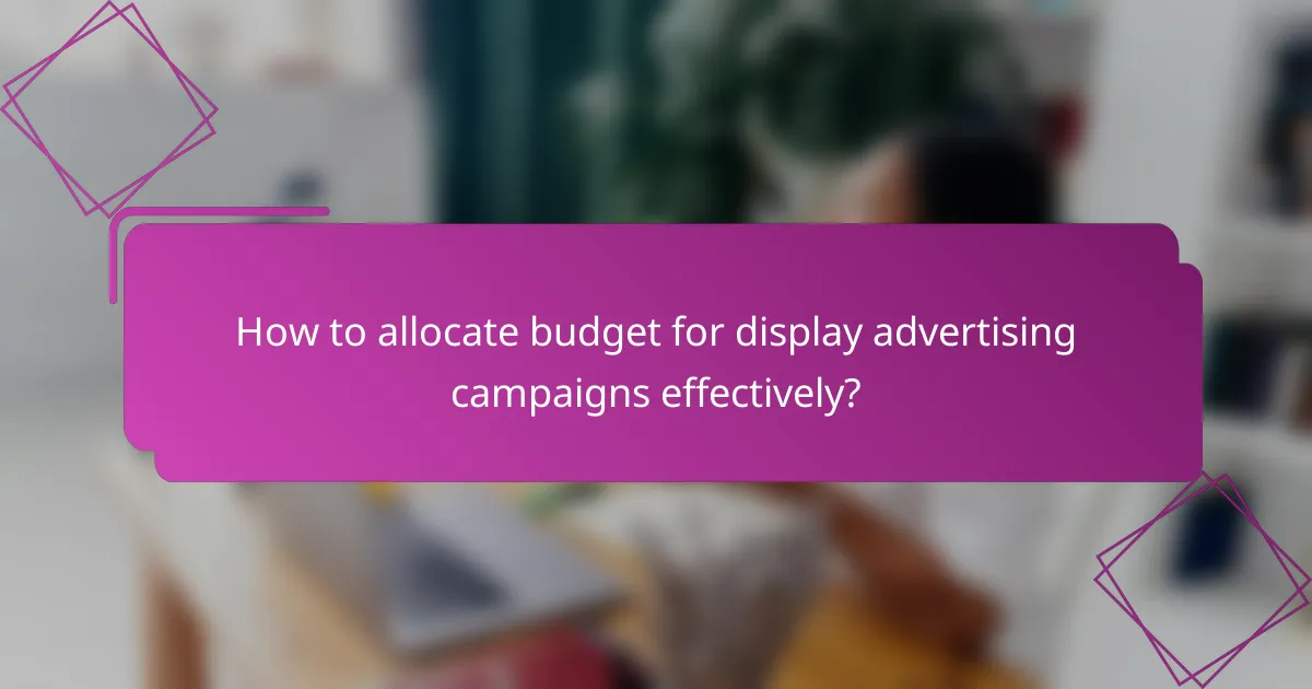 How to allocate budget for display advertising campaigns effectively?