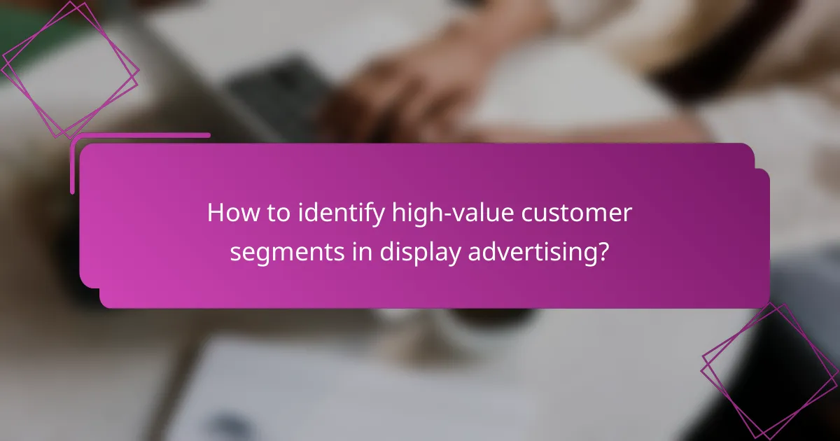 How to identify high-value customer segments in display advertising?