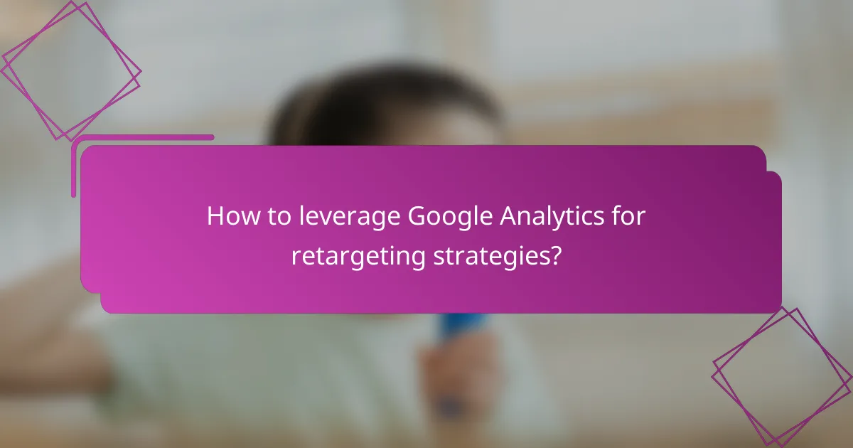 How to leverage Google Analytics for retargeting strategies?