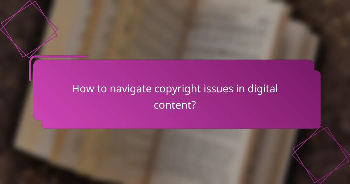 How to navigate copyright issues in digital content?
