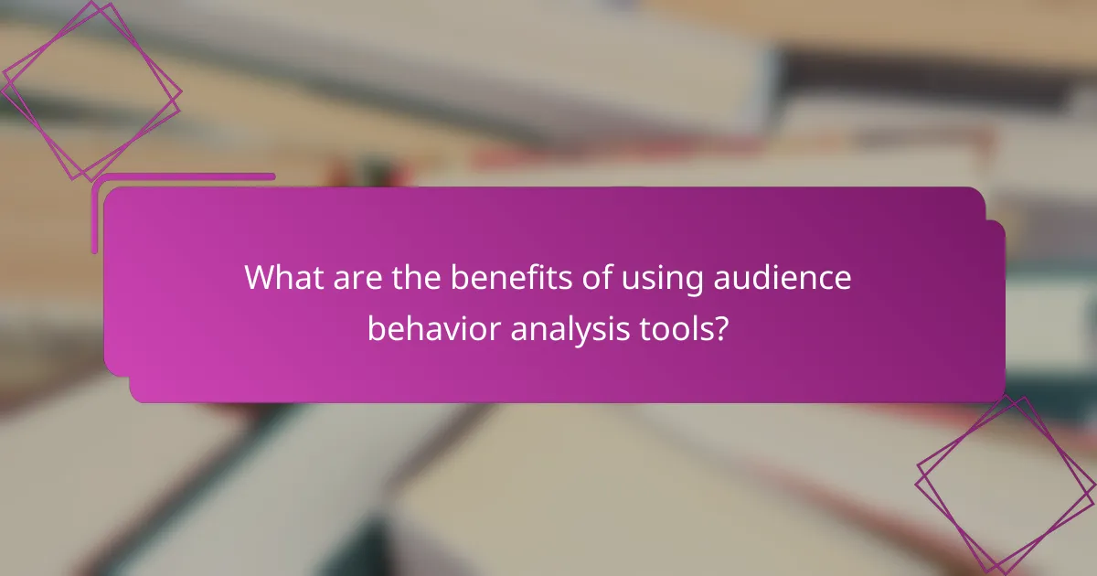 What are the benefits of using audience behavior analysis tools?