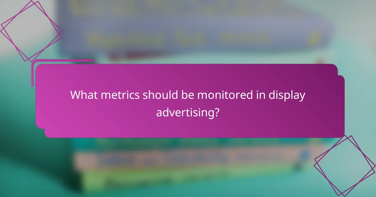 What metrics should be monitored in display advertising?