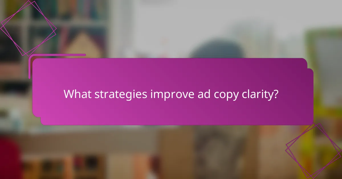 What strategies improve ad copy clarity?