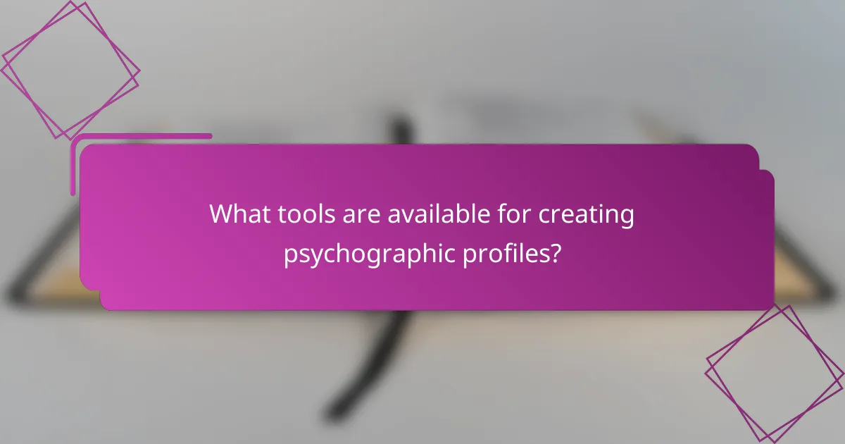 What tools are available for creating psychographic profiles?