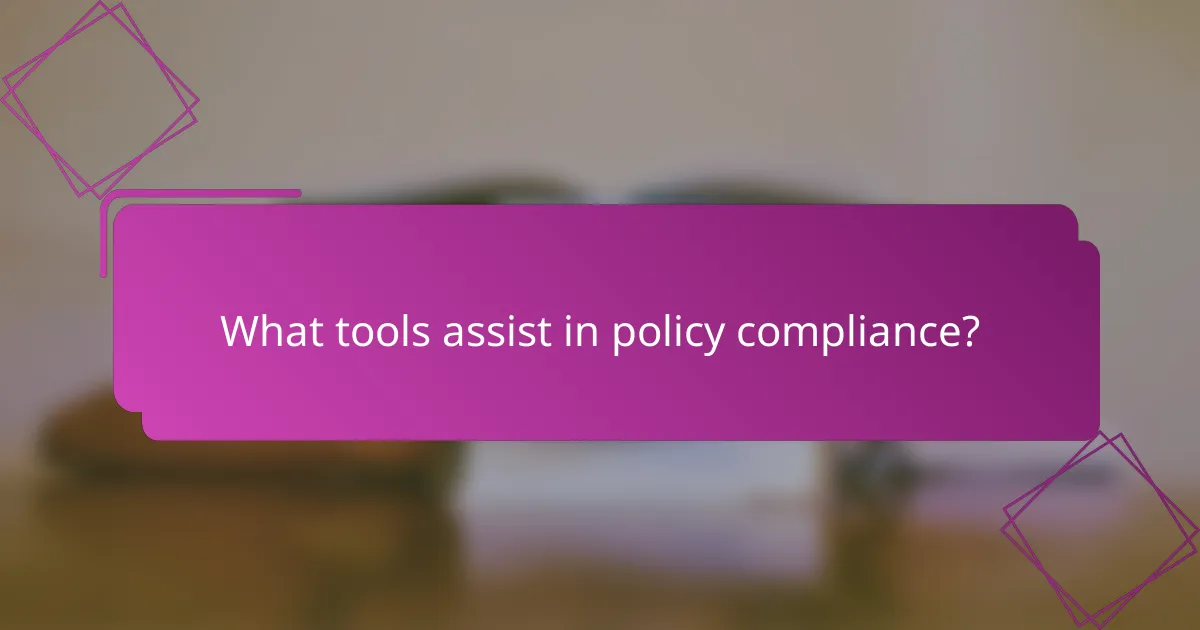 What tools assist in policy compliance?
