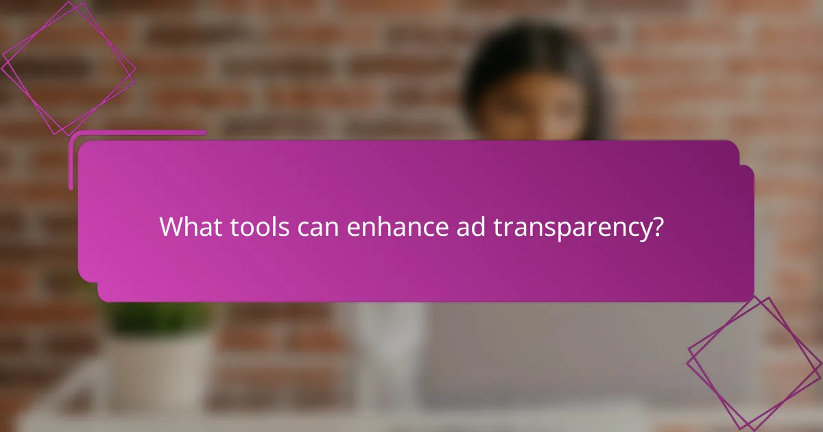 What tools can enhance ad transparency?