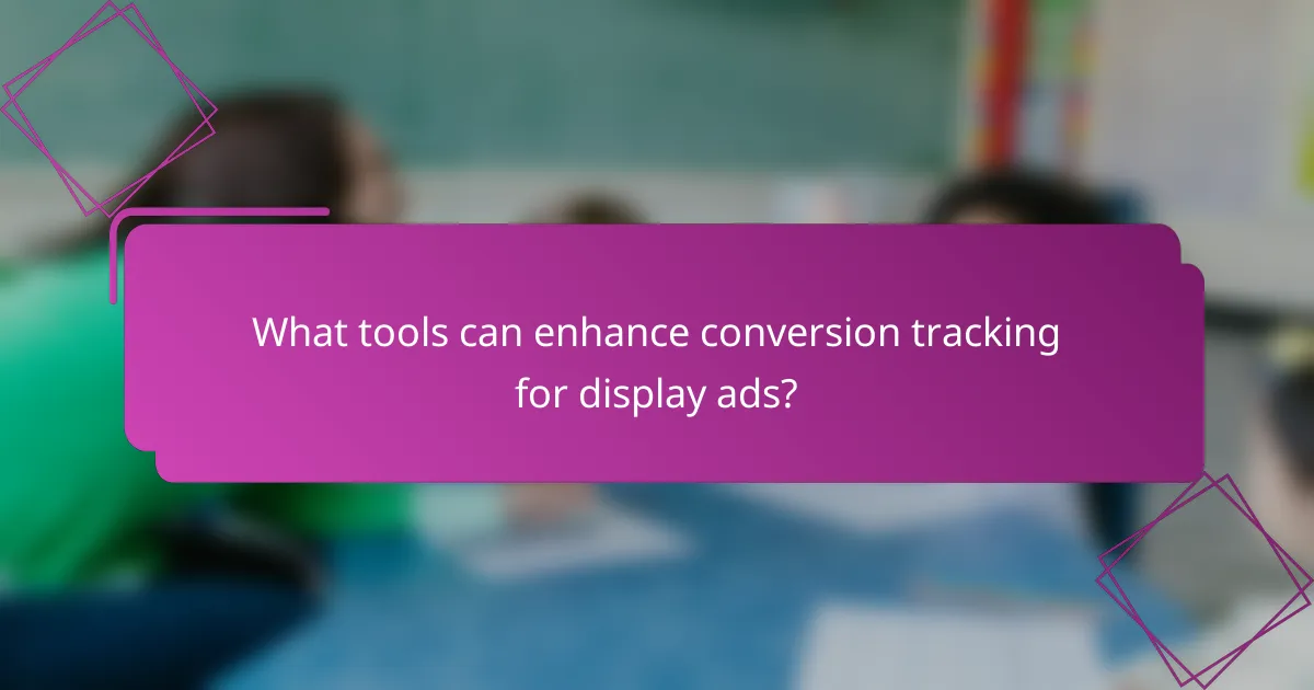 What tools can enhance conversion tracking for display ads?