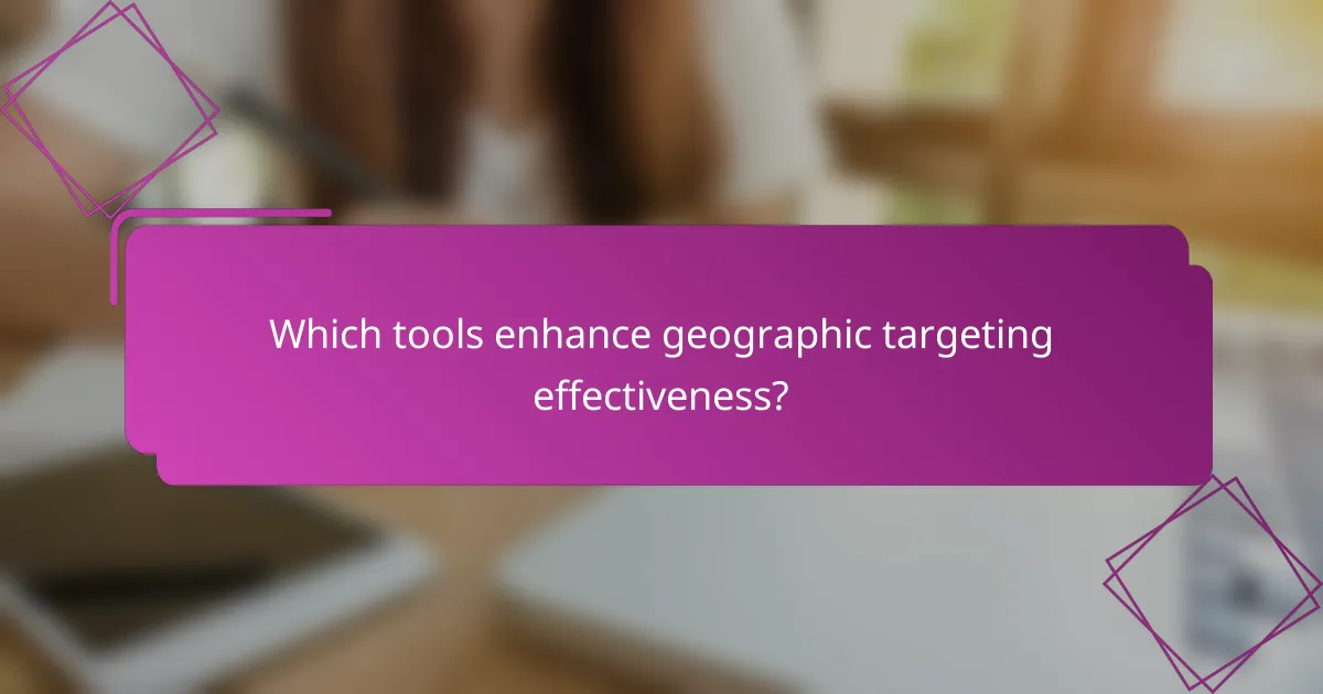 Which tools enhance geographic targeting effectiveness?